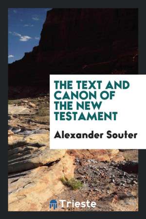 The Text and Canon of the New Testament de Alexander Souter