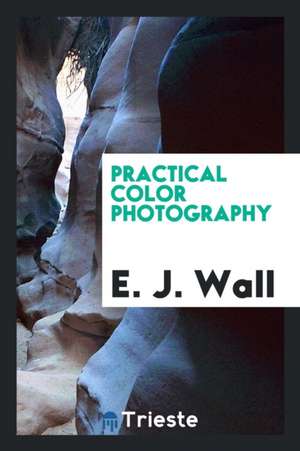 Practical Color Photography de E. J. Wall