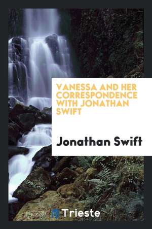 Vanessa and Her Correspondence with Jonathan Swift de Jonathan Swift