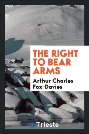 The Right to Bear Arms de Arthur Charles Fox-Davies