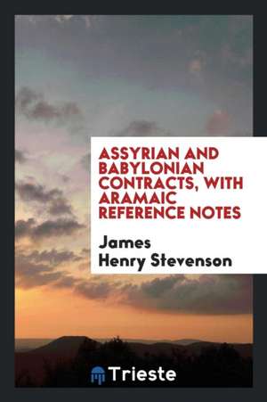 Assyrian and Babylonian Contracts, with Aramaic Reference Notes de James Henry Stevenson