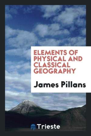 Elements of Physical and Classical Geography de James Pillans