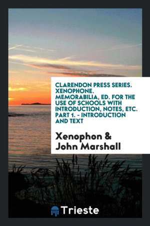 Clarendon Press Series. Xenophone. Memorabilia, Ed. for the Use of Schools with Introduction, Notes, Etc. Part 1. - Introduction and Text de Xenophon