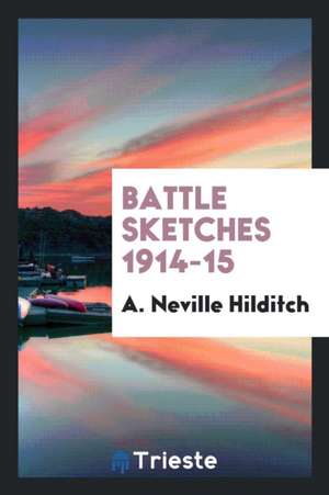 Battle Sketches 1914-15 de A. Neville Hilditch