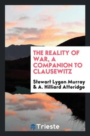 The Reality of War, a Companion to Clausewitz de Stewart Lygon Murray