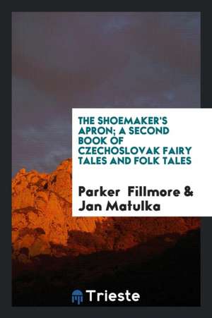 The Shoemaker's Apron; A Second Book of Czechoslovak Fairy Tales and Folk Tales de Parker Fillmore