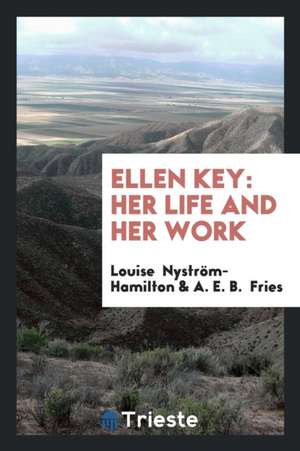 Ellen Key: Her Life and Her Work de Louise Nystrom-Hamilton