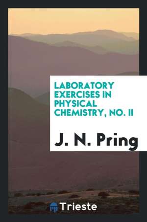 Laboratory Exercises in Physical Chemistry, No. II de J. N. Pring