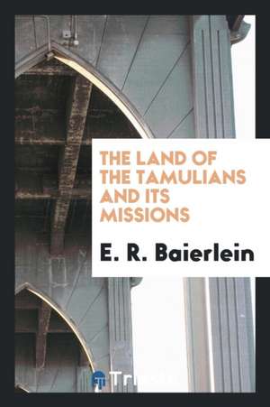 The Land of the Tamulians and Its Missions de E. R. Baierlein