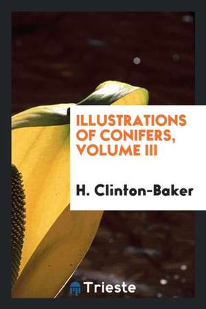 Illustrations of Conifers, Volume III de H. Clinton-Baker