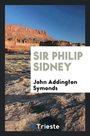 Sir Philip Sidney de John Addington Symonds