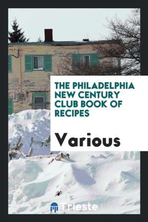 The Philadelphia New Century Club Book of Recipes de Various