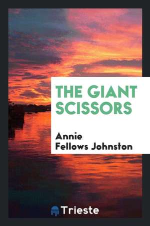 The Giant Scissors de Annie Fellows Johnston