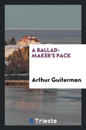 A Ballad-Maker's Pack de Arthur Guiterman