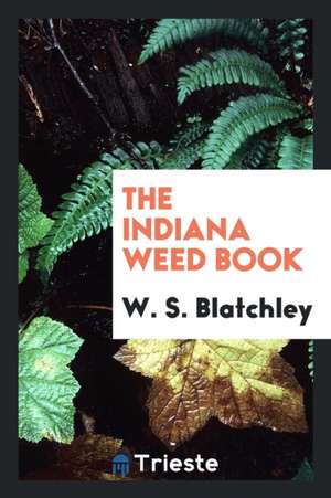 The Indiana Weed Book de W. S. Blatchley