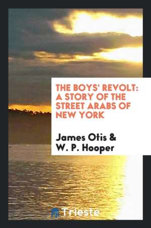 The Boys' Revolt: A Story of the Street Arabs of New York de James Otis