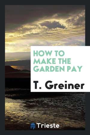 How to Make the Garden Pay de T. Greiner