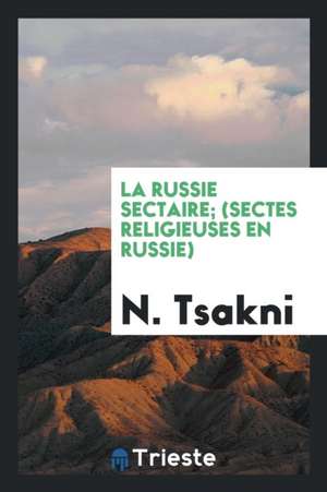 La Russie Sectaire; (Sectes Religieuses En Russie) de N. Tsakni