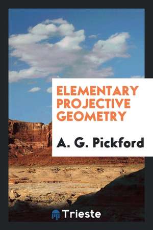 Elementary Projective Geometry de A. G. Pickford