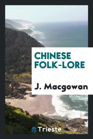 Chinese Folk-Lore de J. Macgowan