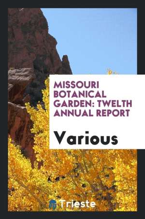 Missouri Botanical Garden: Twelth Annual Report de Various