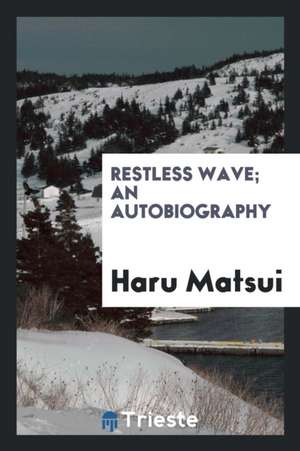 Restless Wave; An Autobiography de Haru Matsui