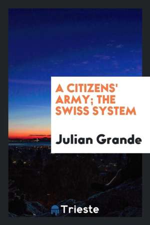 A Citizens' Army; The Swiss System de Julian Grande