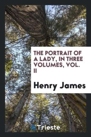 The Portrait of a Lady, in Three Volumes, Vol. II de Henry James