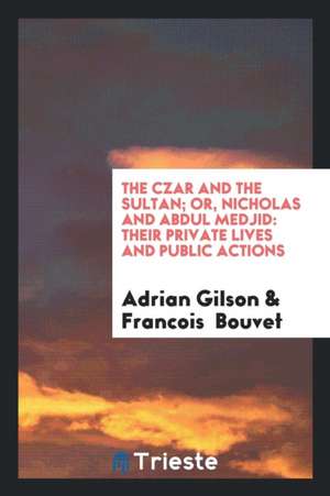 The Czar and the Sultan; Or, Nicholas and Abdul Medjid: Their Private Lives and Public Actions de Adrian Gilson