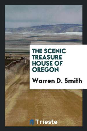 The Scenic Treasure House of Oregon de Warren D. Smith