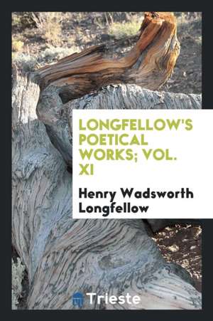 Longfellow's Poetical Works; Vol. XI de Henry Wadsworth Longfellow