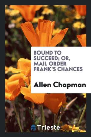 Bound to Succeed; Or, Mail Order Frank's Chances de Allen Chapman