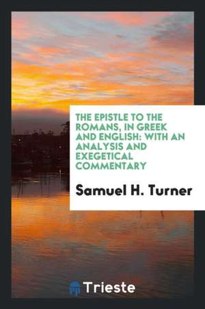 The Epistle to the Romans, in Greek and English: With an Analysis and Exegetical Commentary .. de Samuel H. Turner