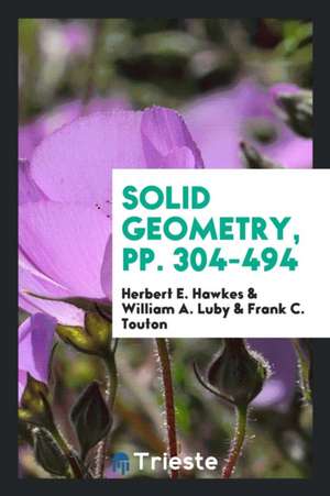 Solid Geometry, Pp. 304-494 de Herbert E. Hawkes