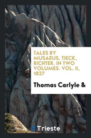 Tales by Musaeus, Tieck, Richter. in Two Volumes. Vol. II, 1827 de Thomas Carlyle