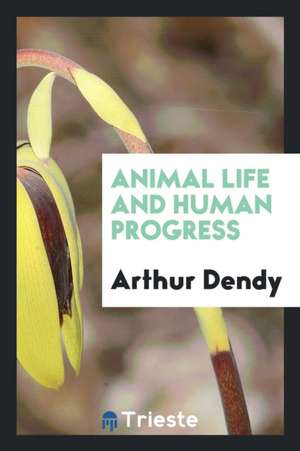 Animal Life and Human Progress de Arthur Dendy