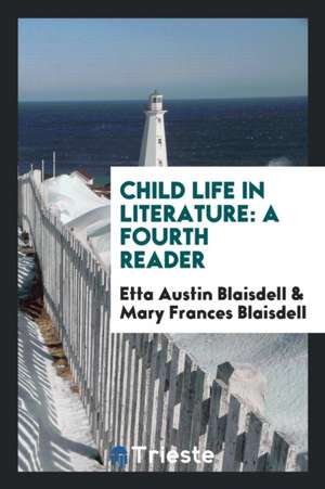 Child Life in Literature: A Fourth Reader de Etta Austin Blaisdell