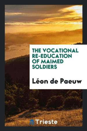 The Vocational Re-Education of Maimed Soldiers de Leon De Paeuw