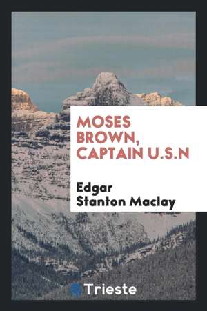 Moses Brown, Captain U.S.N de Edgar Stanton Maclay