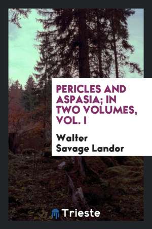 Pericles and Aspasia; In Two Volumes, Vol. I de Walter Savage Landor