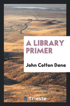 A Library Primer de John Cotton Dana