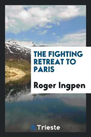 The Fighting Retreat to Paris de Roger Ingpen