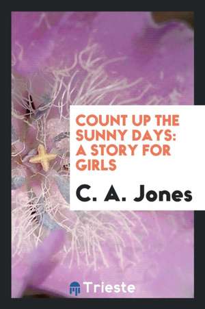 Count Up the Sunny Days: A Story for Girls de C. a. Jones