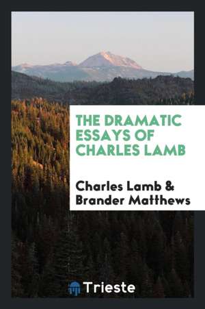 The Dramatic Essays of Charles Lamb de Charles Lamb