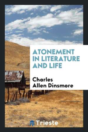 Atonement in Literature and Life de Charles Allen Dinsmore