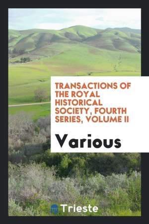 Transactions of the Royal Historical Society, Fourth Series, Volume II de Various