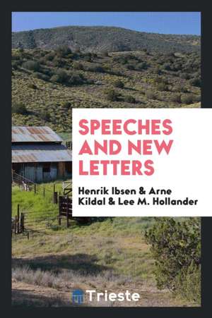 Speeches and New Letters de Henrik Ibsen