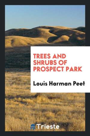 Trees and Shrubs of Prospect Park de Louis Harman Peet