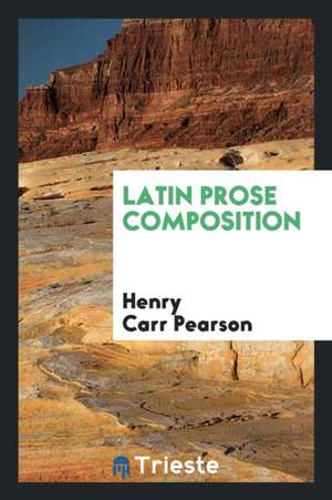 Latin Prose Composition de Henry Carr Pearson