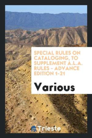 Special Rules on Cataloging, to Supplement A.L.A. Rules - Advance Edition 1-21 de Various